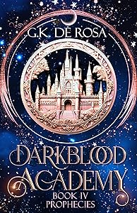 Darkblood Academy: Book Four: Prophecies (A Supernatural Academy Series 4) by G.K. DeRosa
