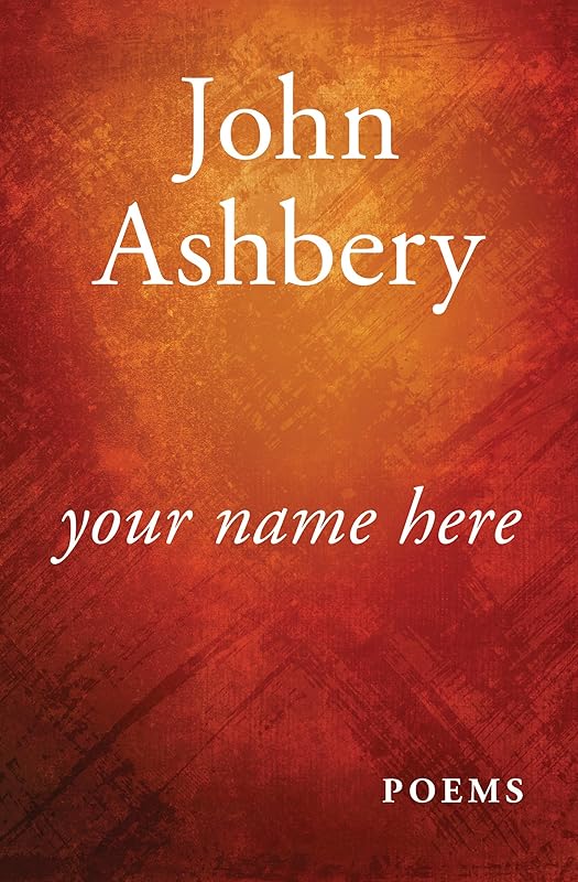 Your Name Here: Poems by John Ashbery