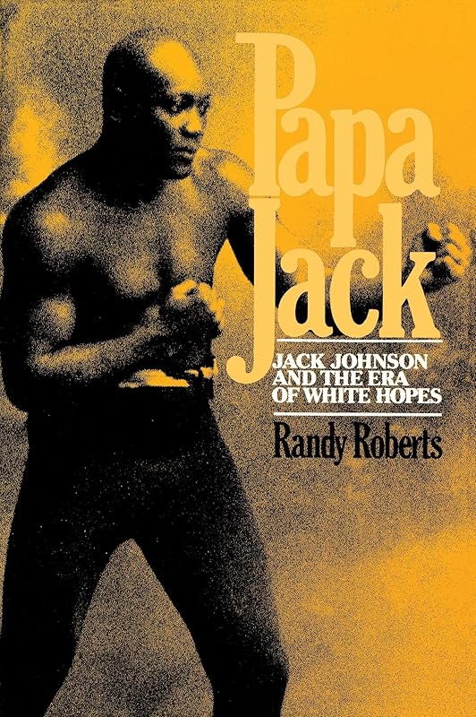 Papa Jack: Jack Johnson And The Era Of White Hopes by Randy Roberts