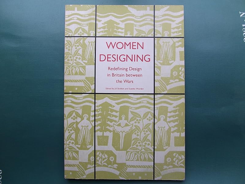 Women designing: Redefining design in Britain between the wars by Jill Seddon