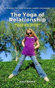 The Yoga of Relationship: A tale of the most challenging spiritual practice of all by Lucy Baker