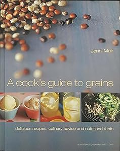 Cook's Guide to Grains: Delicious Recipes, Culinary Advice and Nutritional Facts