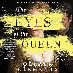The Eyes of the Queen: An Agents of the Crown Novel, Book 1 by Oliver Clements