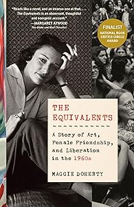 The Equivalents: A Story of Art, Female Friendship, and Liberation in the 1960s by Maggie Doherty