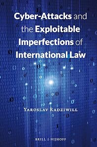 Cyber-Attacks and the Exploitable Imperfections of International Law by Yaroslav Radziwill