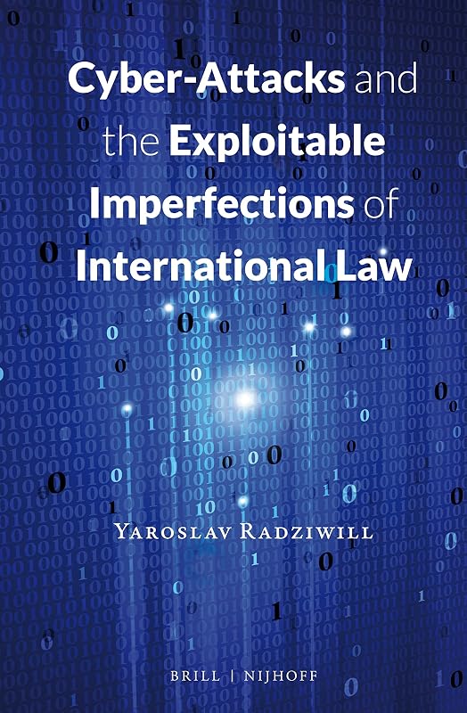 Cyber-Attacks and the Exploitable Imperfections of International Law by Yaroslav Radziwill