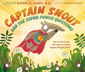 Captain Snout and the Super Power Questions: How to Calm Anxiety and Conquer Automatic Negative Thoughts (ANTs) by Dr. Daniel Amen