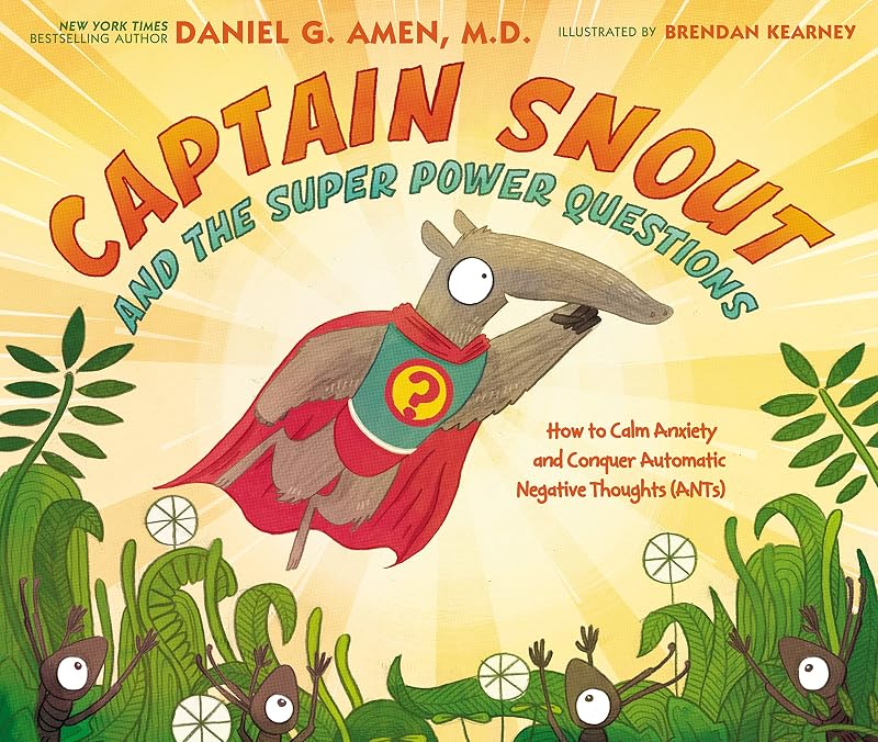 Captain Snout and the Super Power Questions: How to Calm Anxiety and Conquer Automatic Negative Thoughts (ANTs) by Dr. Daniel Amen