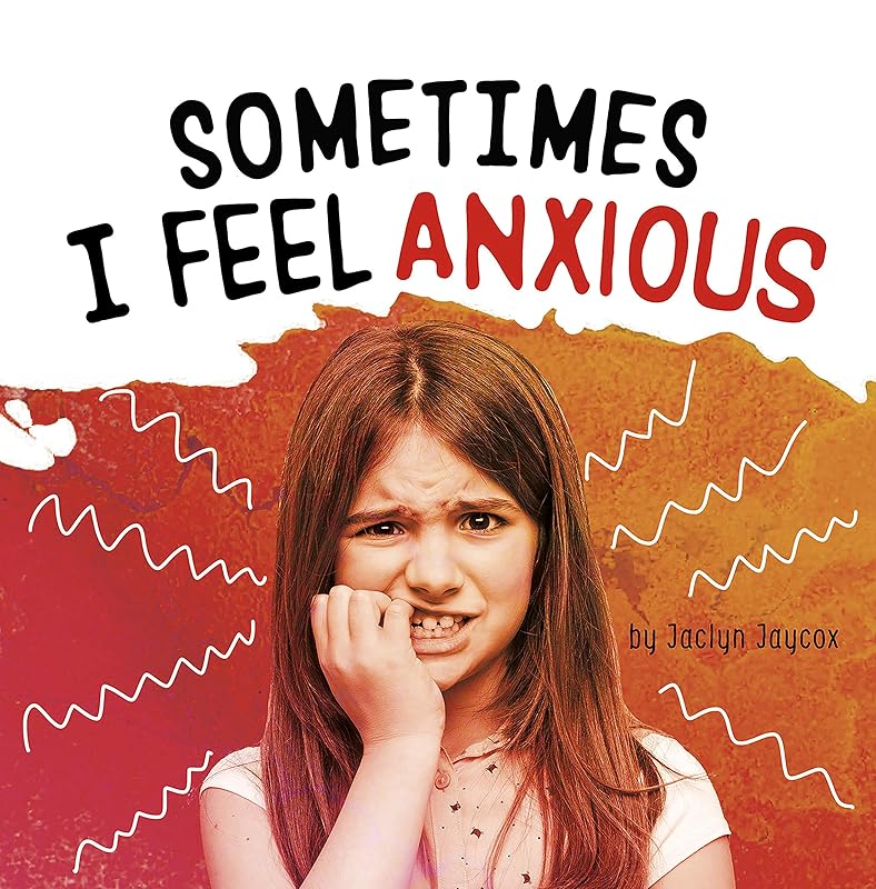 Sometimes I Feel Anxious (Name Your Emotions) by Jaclyn Jaycox
