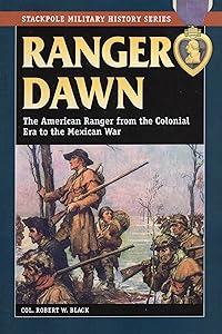 Ranger Dawn: The American Ranger from the Colonial Era to the Mexican War (Stackpole Military History Series) by Robert W. Black