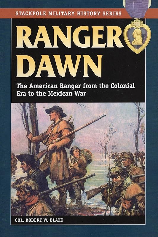 Ranger Dawn: The American Ranger from the Colonial Era to the Mexican War (Stackpole Military History Series) by Robert W. Black