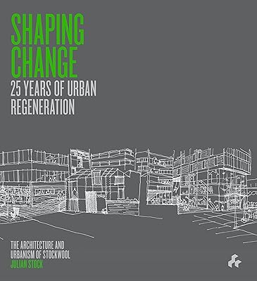 Shaping Change: 25 Years of Regeneration. The Architecture and Urbanism of Stockwool