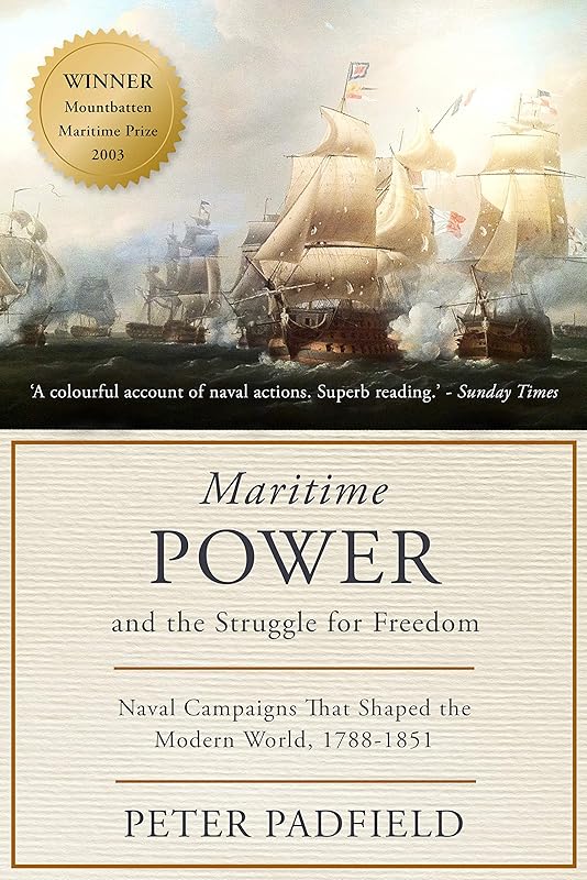 Maritime Power and the Struggle for Freedom: Naval campaigns that shaped the modern world 1788-1851 (The Maritime Trilogy Book 2) by Peter Padfield