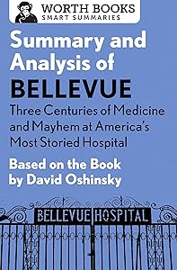 Summary and Analysis of Bellevue: Three Centuries of Medicine and Mayhem at America's Most Storied Hospital: Based on the Book by David Oshinsky (Smart Summaries)
