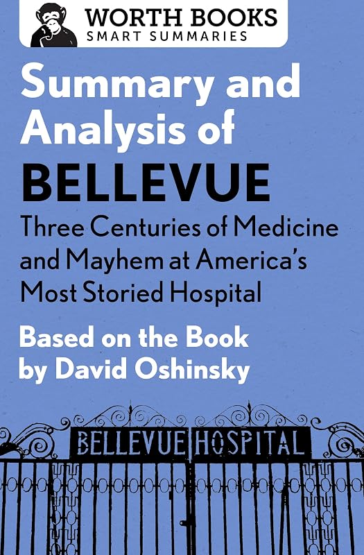 Summary and Analysis of Bellevue: Three Centuries of Medicine and Mayhem at America's Most Storied Hospital: Based on the Book by David Oshinsky (Smart Summaries) by Worth Books