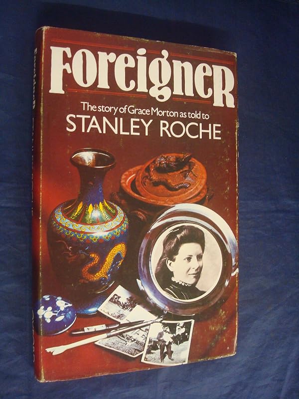 Foreigner: The Story of Grace Morton As Told to Stanley Roche. by Grace Morton