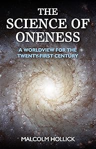 The Science of Oneness: A World View For Our Age by Malcolm Hollick