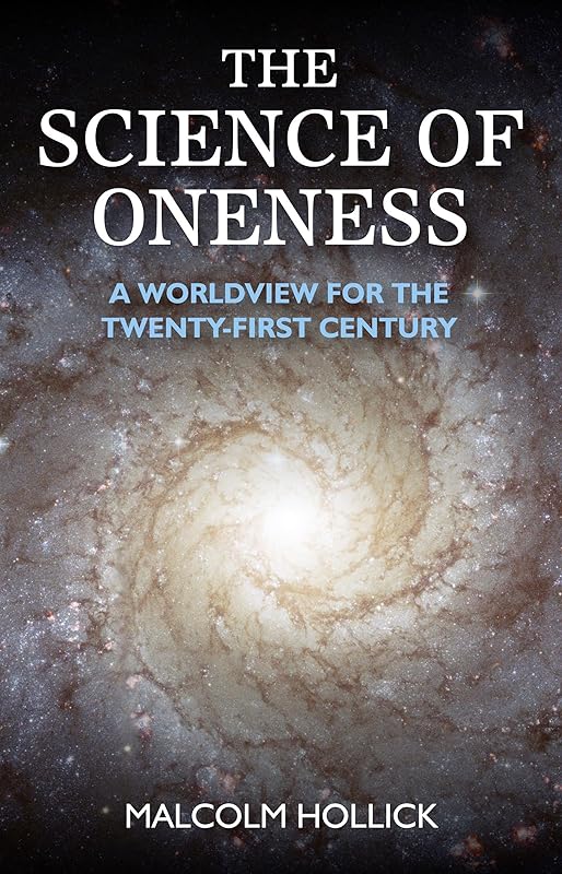 The Science of Oneness: A World View For Our Age by Malcolm Hollick
