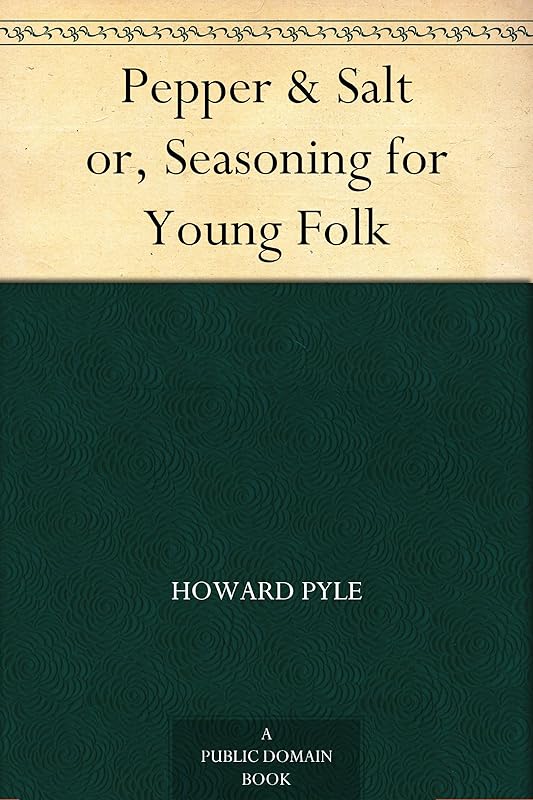Pepper & Salt or, Seasoning for Young Folk by Howard Pyle