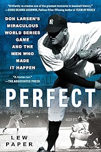 Perfect: Don Larsen's Miraculous World Series Game and the Men Who Made it Happen by Lew Paper