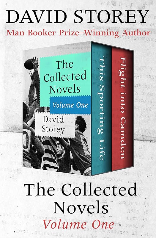 The Collected Novels Volume One: This Sporting Life and Flight into Camden by David Storey