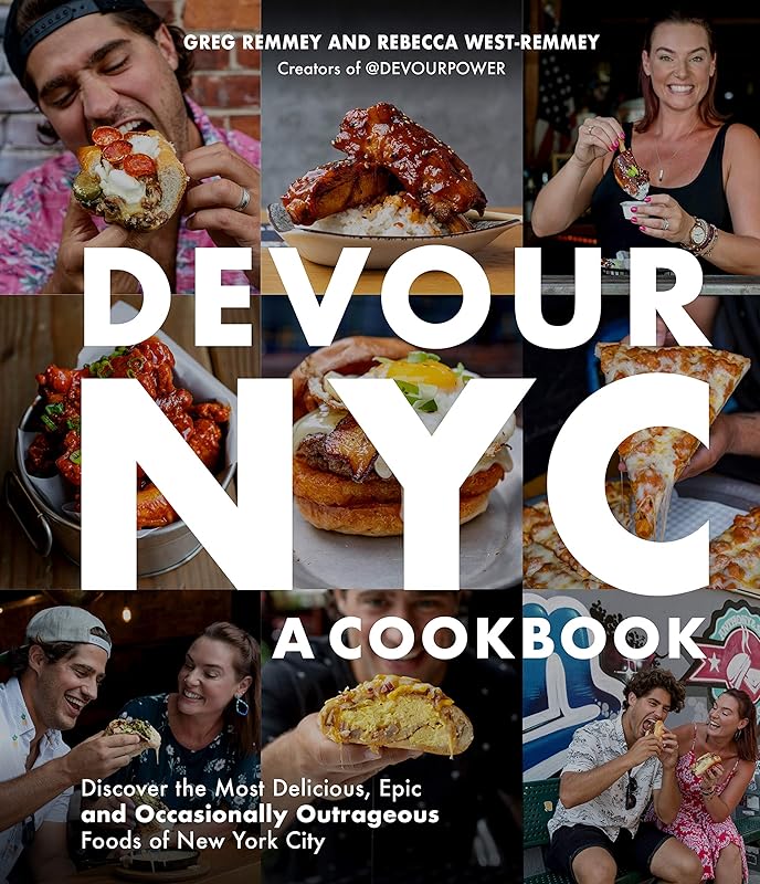 Devour NYC: A Cookbook: Discover the Most Delicious, Epic and Occasionally Outrageous Foods of New York City by Greg Remmey
