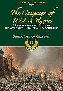 The Campaigns of 1812 in Russia: A Prussian Officer's Account From the Russian Imperial Headquarters (Napoleonic Library)