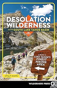 Desolation Wilderness and the South Lake Tahoe Basin: A Guide to Lake Tahoe's Finest Hiking Area by Jeffrey P. Schaffer