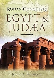 Roman Conquests: Egypt & Judæa: Egypt and Judaea by John D. Grainger