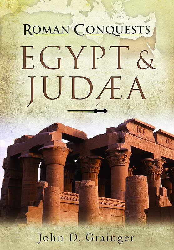 Roman Conquests: Egypt & Judæa: Egypt and Judaea by John D. Grainger