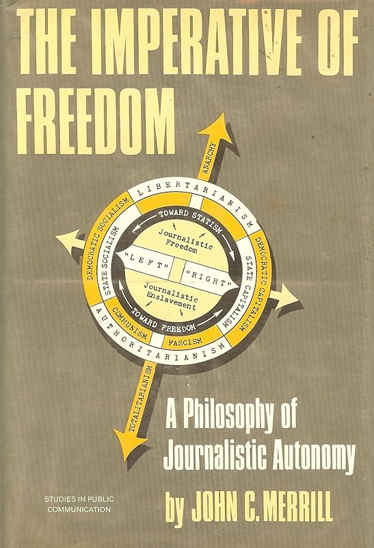 The imperative of freedom;: A philosophy of journalistic autonomy (Studies in public communication) by John Calhoun Merrill