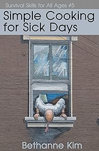 Simple Cooking for Sick Days (Basic Life Skills Book 5) by Bethanne Kim