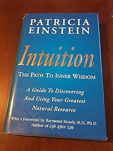 Intuition - The Path to Inner Wisdom: The Path to Inner Wisdom : A Guide to Discovering and Using Your Greatest Natural Resource by Patricia Einstein