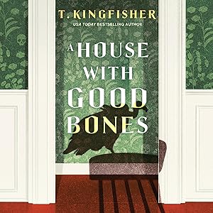A House with Good Bones by T. Kingfisher
