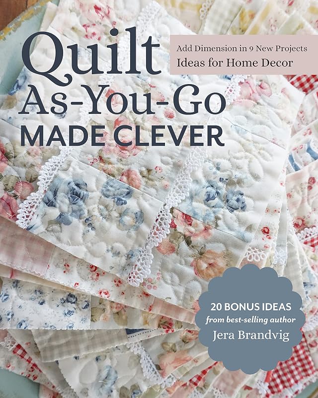 Quilt As-You-Go Made Clever: Add Dimension in 9 New Projects; Ideas for Home Decor by Jera Brandvig
