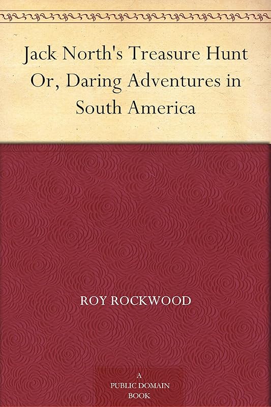 Jack North's Treasure Hunt Or, Daring Adventures in South America by Roy Rockwood