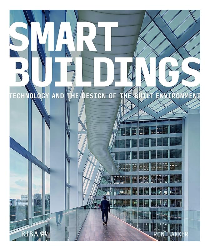 Smart Buildings: Technology and the Design of the Built Environment by Ron Bakker