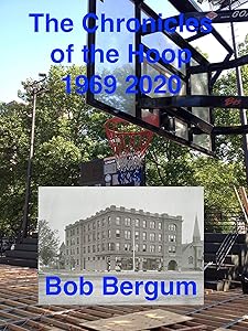 The CHRONICLES of the HOOP 1969 2020 by Bob Bergum