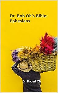 Dr. Bob Oh's Bible: Ephesians (Dr. Bob Oh's Commentary Book 3)