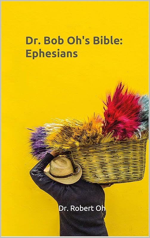 Dr. Bob Oh's Bible: Ephesians (Dr. Bob Oh's Commentary Book 3) by Dr. Robert Oh