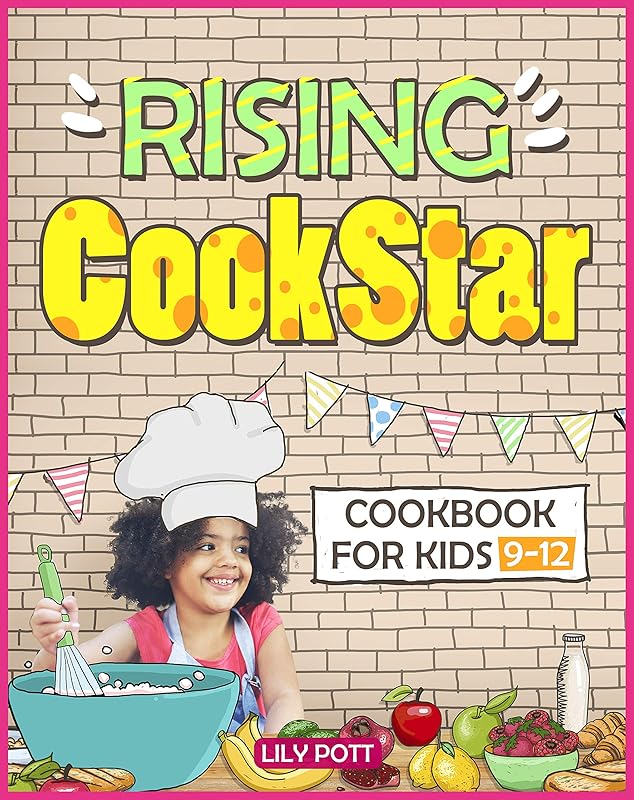 Rising CookStar. Cookbook for kids 9-12.[Kids cookbook ages 9-12]: Easy and Healthy Kids Cookbook.Cookbooks for Kids Age 9 12. Ultimate Kids Cookbook.Easy Cookbook for Kids.Kid Cookbook. by Lily Pott