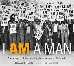 I AM A MAN: Photographs of the Civil Rights Movement, 1960-1970 by William R. Ferris