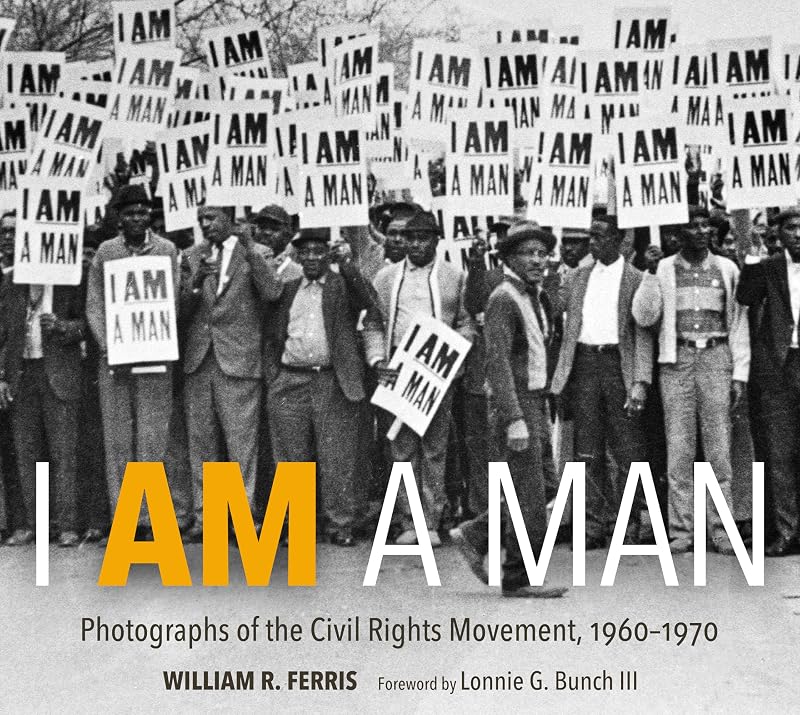 I AM A MAN: Photographs of the Civil Rights Movement, 1960-1970 by William R. Ferris