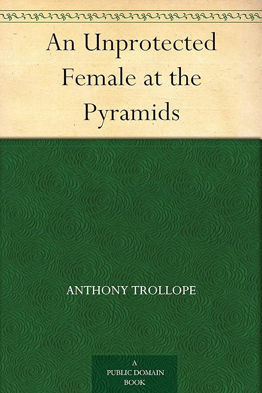 An Unprotected Female at the Pyramids by Anthony Trollope