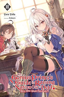 The Genius Prince's Guide to Raising a Nation Out of Debt (Hey, How About Treason?), Vol. 10 (light novel) (The Genius Prince's Guide to Raising a Nation ... (Hey, How About Treason?) (light novel))