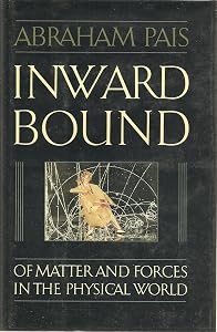 Inward Bound: Of Matter and Forces in the Physical World by Abraham Pais