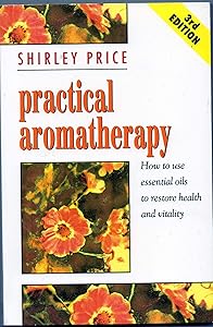 Practical Aromatherapy: How to Use Essential Oils to Restore Vitality
