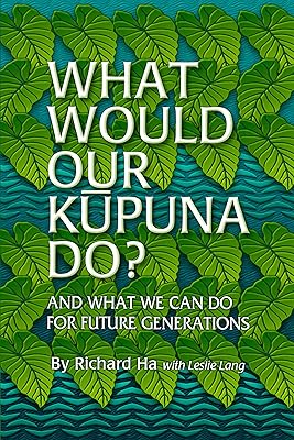 What Would Our Kupuna Do?: And What We Can Do For Future Generations