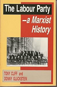 The Labour Party: A Marxist History by Tony Cliff
