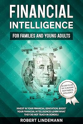 FINANCIAL INTELLIGENCE FOR FAMILIES AND YOUNG ADULTS: Invest in your financial education, boost your financial intelligence! Learn what they do not teach in school!